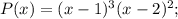 P(x)=(x-1)^{3}(x-2)^{2};