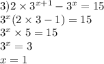 3)2 \times {3}^{x + 1} - {3}^{x} = 15 \\ {3}^{x} (2 \times 3 - 1) = 15 \\ {3}^{x} \times 5 = 15 \\ {3}^{x} = 3 \\ x = 1