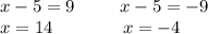 x-5=9\;\;\;\;\;\;\;\;\;x-5=-9\\x=14\;\;\;\;\;\;\;\;\;\;\;\;\;\;x=-4