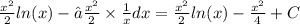 \frac{ {x}^{2} }{2} ln(x) - ∫ \frac{ {x}^{2} }{2} \times \frac{1}{x} dx = \frac{ {x}^{2} }{2} ln(x) - \frac{ {x}^{2} }{4} + C