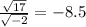 \frac{ \sqrt{17} }{ \sqrt{ - 2} } = - 8.5