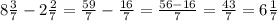 8 \frac{3}{7} - 2 \frac{2}{7 } = \frac{59}{7} - \frac{16}{7} = \frac{56 - 16}{7} = \frac{43}{7} = 6 \frac{1}{7}