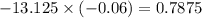 - 13.125 \times ( - 0.06) = 0.7875