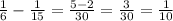 \frac{1}{6}-\frac{1}{15}=\frac{5 - 2}{30} = \frac{3}{30} = \frac{1}{10}