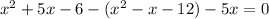 {x}^{2} + 5x - 6 - ( {x}^{2} - x - 12) - 5x = 0