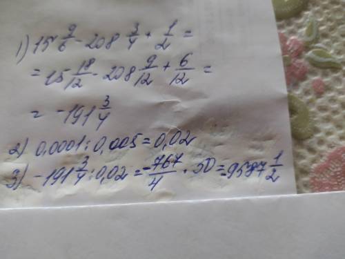 15 9/6 - 208 3/4 + 1/2 0,0001 ÷ 0,005 Вот эти тере это дробная линия . Это типо дробь нужна помагити