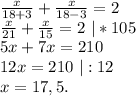 \frac{x}{18+3} +\frac{x}{18-3} =2\\\frac{x}{21}+\frac{x}{15}=2\ |*105\\5x+7x=210\\12x=210\ |:12\\x=17,5.