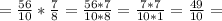 =\frac{56}{10} * \frac{7}{8} = \frac{56 * 7}{10 * 8} =\frac{7 * 7}{10 * 1} = \frac{49}{10} =