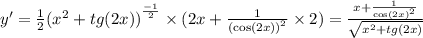 y' = \frac{1}{2} {( {x}^{2} + tg(2x)) }^{ \frac{ - 1}{2} } \times (2x + \frac{1}{ { ( \cos(2x) ) }^{2} } \times2) = \frac{x + \frac{1}{ { \cos(2x) }^{2} } }{ \sqrt{ {x}^{2} + tg(2x) } }