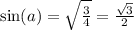 \sin(a) = \sqrt{ \frac{3}{4} } = \frac{ \sqrt{3} }{2}