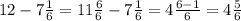 12 - 7 \frac{1}{6} = 11 \frac{6}{6} - 7 \frac{1}{6} = 4 \frac{6 - 1}{6} = 4 \frac{5}{6} \\