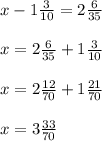 x-1\frac{3}{10} = 2\frac{6}{35} \\\\x=2\frac{6}{35} +1\frac{3}{10}\\\\x=2\frac{12}{70} +1\frac{21}{70} \\\\x=3\frac{33}{70}