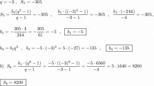 q=-3\ ,\ \ S_5=-305\\\\S_5=\dfrac{b_1(q^5-1)}{q-1}=-305\ \ ,\ \ \ \dfrac{b_1\cdot ((-3)^5-1)}{-3-1}=-305\ \ ,\ \ \dfrac{b_1\cdot (-244)}{-4}=-305\ ,\\\\\\b_1=-\dfrac{305\cdot 4}{244}=-\dfrac{305}{61}=-5\ \ ,\ \ \boxed{\ b_1=-5\ }\\\\\\b_4=b_1q^3\ \ ,\ \ b_4=-5\cdot (-3)^3=5\cdot (-27)=-135\ \ ,\ \ \ \boxed{\ b_4=-135\ }\\\\\\b)\ \ S_8=\dfrac{b_1\cdot (q^8-1)}{q-1}=\dfrac{-5\cdot ((-3)^8-1)}{-3-1}=\dfrac{-5\cdot 6560}{-4}=5\cdot 1640=8200\\\\\\\boxed{\ S_8=8200\ }