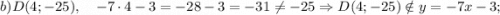 b) D(4; -25), \quad -7 \cdot 4-3=-28-3=-31 \neq -25 \Rightarrow D(4; -25) \notin y=-7x-3;