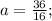 a=\frac{36}{16};