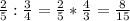 \frac{2}{5} :\frac{3}{4}=\frac{2}{5}* \frac{4}3} =\frac{8}{15}