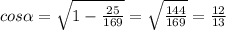 cos\alpha =\sqrt{1-\frac{25}{169} } =\sqrt{\frac{144}{169} }=\frac{12}{13}