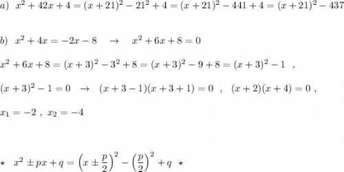 a)\ \ x^2+42x+4=(x+21)^2-21^2+4=(x+21)^2-441+4=(x+21)^2-437\\\\\\b)\ \ x^2+4x=-2x-8\ \ \ \to \ \ \ x^2+6x+8=0\\\\x^2+6x+8=(x+3)^2-3^2+8=(x+3)^2-9+8=(x+3)^2-1\ \ ,\\\\(x+3)^2-1=0\ \ \to \ \ (x+3-1)(x+3+1)=0\ \ ,\ \ (x+2)(x+4)=0\ ,\\\\x_1=-2\ ,\ x_2=-4\\\\\\\\\star \ \ x^2\pm px+q=\Big(x\pm\dfrac{p}{2}\Big)^2-\Big(\dfrac{p}{2}\Big)^2+q\ \ \star