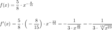 f(x)=\dfrac{5}{8}\cdot x^{-\frac{8}{15}}\\\\\\f'(x)=\dfrac{5}{8}\cdot\Big(-\dfrac{8}{15}\Big)\cdot x^{-\frac{23}{15}}=-\dfrac{1}{3\cdot x^{\frac{23}{15}}}=-\dfrac{1}{3\cdot \sqrt[15]{x^{23}}}