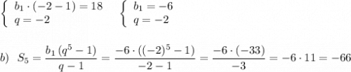 \left\{\begin{array}{l}b_1\cdot (-2-1)=18\\q=-2\end{array}\right\ \ \left\{\begin{array}{l}b_1=-6\\q=-2\end{array}\right\\\\\\b)\ \ S_5=\dfrac{b_1\, (q^5-1)}{q-1}=\dfrac{-6\cdot ((-2)^5-1)}{-2-1}=\dfrac{-6\cdot (-33)}{-3}=-6\cdot 11=-66