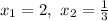 x_1 = 2, \ x_2 = \frac{1}{3}