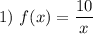 1)~ f(x) = \dfrac{10}{x}