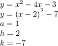 y = {x}^{2} - 4x - 3 \\ y = (x - 2 {)}^{2} - 7 \\ a = 1 \\ h = 2 \\ k = - 7 \\