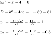 5x^2-x-4=0\\\\D=b^2-4ac=1+80=81\\\\x_1=\frac{-b+\sqrt{D}}{2a}=\frac{1+9}{10}=1\\\\x_2=\frac{-b-\sqrt{D}}{2a}=\frac{1-9}{10}=-0.8