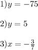 1) y = -75\\\\2) y = 5\\\\3) x = -\frac{3}{7}