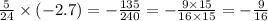 \frac{5}{24} \times ( - 2.7) = - \frac{135}{240} = - \frac{9 \times 15}{16 \times 15} = - \frac{9}{16}