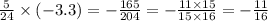 \frac{5}{24} \times ( - 3.3) = - \frac{165}{204} = - \frac{11 \times 15}{15 \times 16} = - \frac{11}{16}