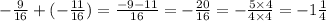 - \frac{9}{16} + ( - \frac{11}{16} ) = \frac{ - 9 - 11}{16} = - \frac{20}{16} = - \frac{5 \times 4 }{4 \times 4} = - 1 \frac{1}{4}