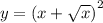 y = {(x + \sqrt{x}) }^{2}