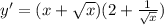 y' = (x + \sqrt{x} )(2 + \frac{1}{ \sqrt{x} } )