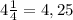 4\frac{1}{4} =4,25