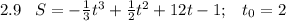 2.9\;\;\;S=-\frac{1}{3}t^3+\frac{1}{2}t^2+12t-1;\;\;\;t_0=2