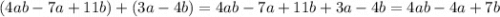 (4ab - 7a + 11b) + (3a - 4b) = 4ab - 7a + 11b + 3a - 4b = 4ab - 4a + 7b