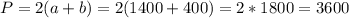 P = 2(a+b) = 2(1400+400) = 2*1800 = 3600