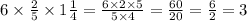 6 \times \frac{2}{5} \times 1 \frac{1}{4} = \frac{6 \times 2 \times 5}{5 \times 4} = \frac{60}{20} = \frac{6}{2} = 3