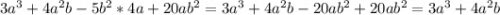 3a^3 + 4a^2b - 5b^2*4a + 20ab^2 = 3a^3 + 4a^2b - 20ab^2 + 20ab^2 = 3a^3 + 4a^2b