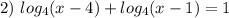 2)\ log_4(x-4)+log_4(x-1)=1\\