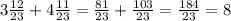 3 \frac{12}{23} + 4 \frac{11}{23} = \frac{81}{23} + \frac{103}{23} = \frac{184}{23} = 8