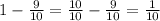 1 - \frac{9}{10} = \frac{10}{10} - \frac{9}{10} = \frac{1}{10}