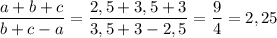 \dfrac{a+b+c}{b+c-a}=\dfrac{2,5+3,5+3}{3,5+3-2,5}=\dfrac{9}{4}=2,25