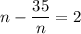 n-\dfrac{35}{n} =2