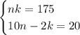 \begin{cases} nk=175\\ 10n-2k=20 \end{cases}