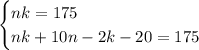 \begin{cases} nk=175\\ nk+10n-2k-20=175 \end{cases}