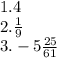 1.4\\2.\frac{1}{9}\\3.-5 \frac{25}{61}\\\\