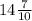 14 \frac{7}{10}