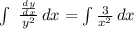 \int\ {\frac{\frac{dy}{dx} }{y^2} } \, dx= \int {\frac{3}{x^2} } \, dx